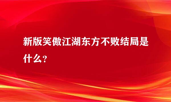 新版笑傲江湖东方不败结局是什么？