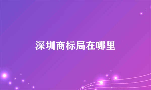 深圳商标局在哪里