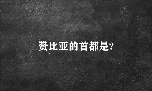 赞比亚的首都是?