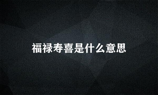 福禄寿喜是什么意思