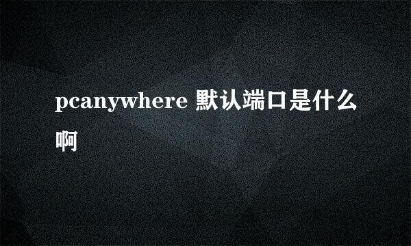 pcanywhere 默认端口是什么啊