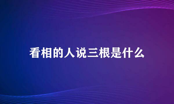 看相的人说三根是什么