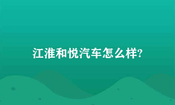 江淮和悦汽车怎么样?