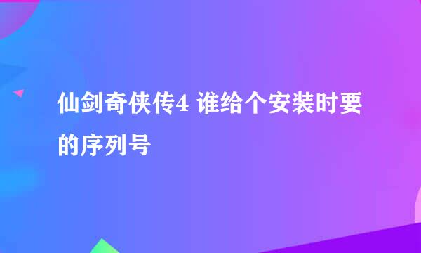 仙剑奇侠传4 谁给个安装时要的序列号