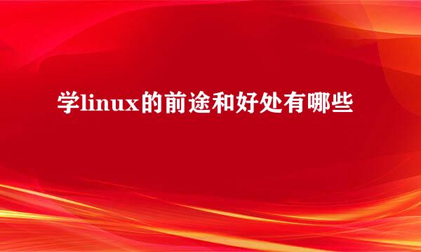 学linux的前途和好处有哪些