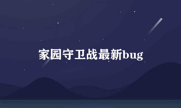 家园守卫战最新bug