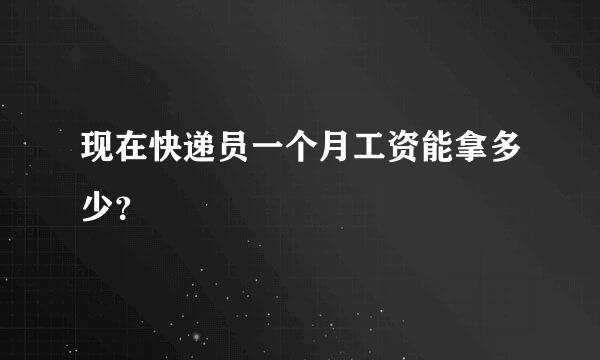 现在快递员一个月工资能拿多少？