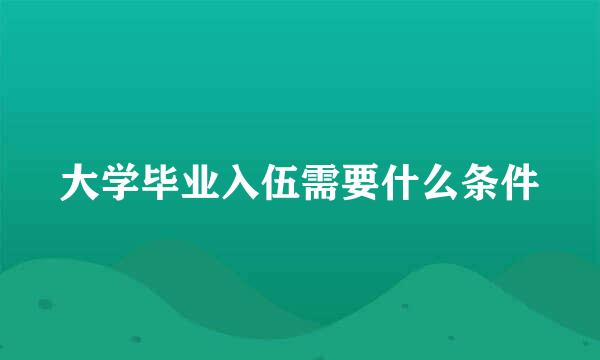 大学毕业入伍需要什么条件