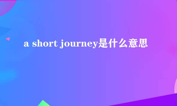 a short journey是什么意思