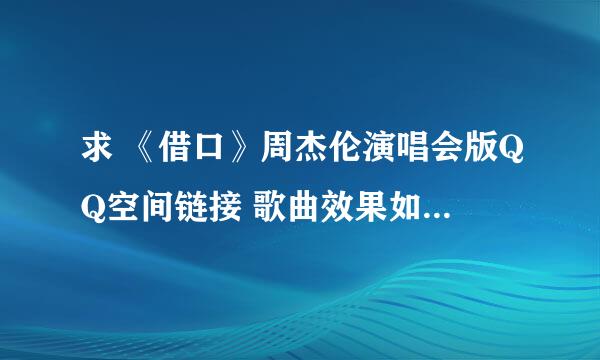 求 《借口》周杰伦演唱会版QQ空间链接 歌曲效果如下： 在问题补充里面