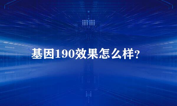 基因190效果怎么样？