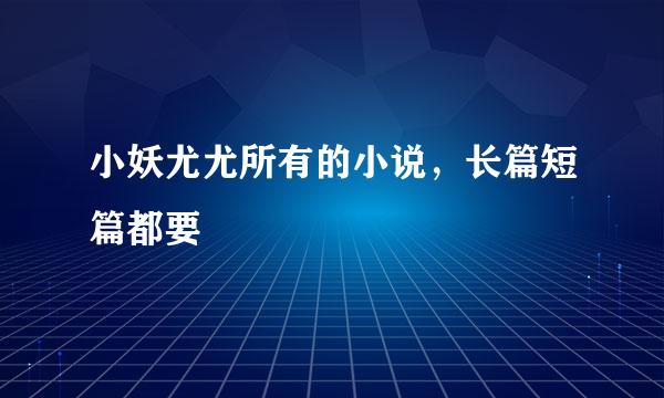 小妖尤尤所有的小说，长篇短篇都要