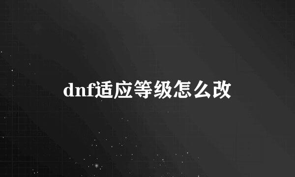 dnf适应等级怎么改