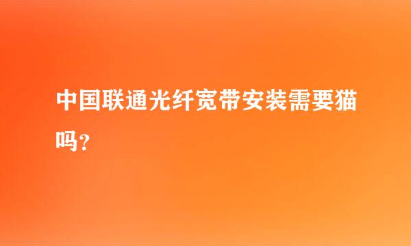 中国联通光纤宽带安装需要猫吗？