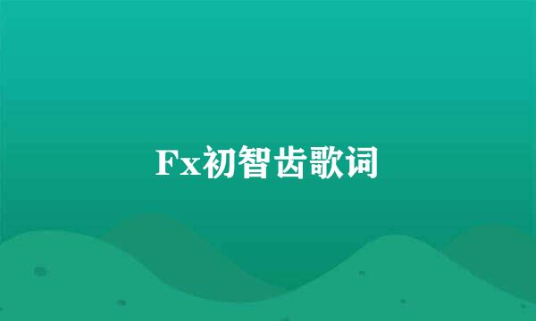 Fx初智齿歌词