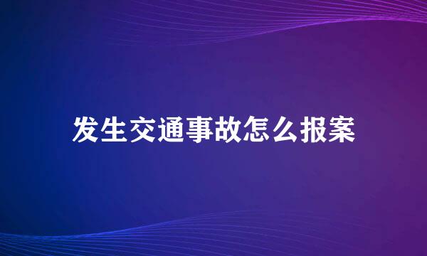 发生交通事故怎么报案