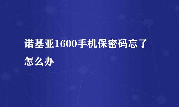 诺基亚1600手机保密码忘了 怎么办