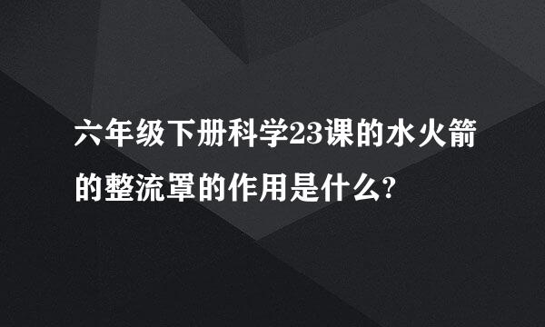 六年级下册科学23课的水火箭的整流罩的作用是什么?