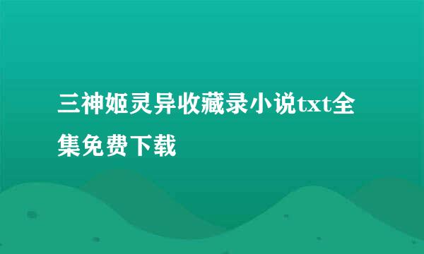 三神姬灵异收藏录小说txt全集免费下载