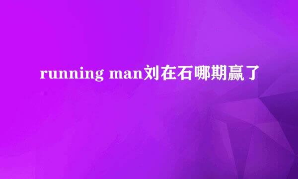 running man刘在石哪期赢了