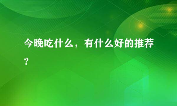 今晚吃什么，有什么好的推荐？