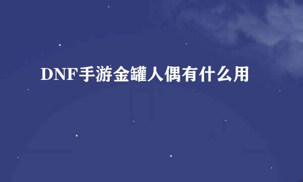 DNF手游金罐人偶有什么用