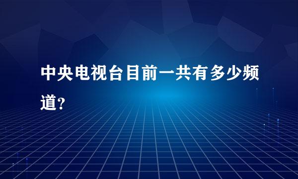 中央电视台目前一共有多少频道？