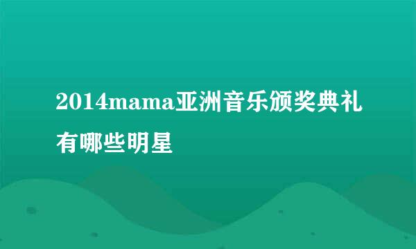 2014mama亚洲音乐颁奖典礼有哪些明星