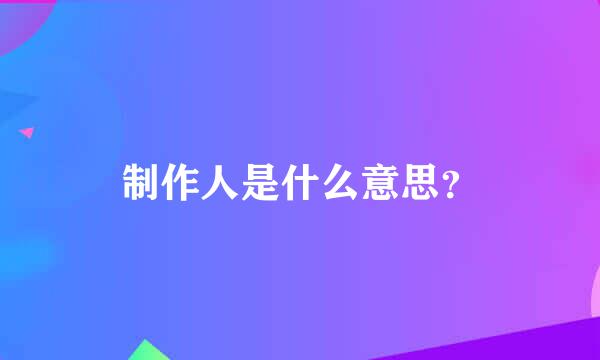 制作人是什么意思？