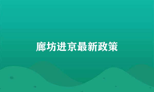 廊坊进京最新政策