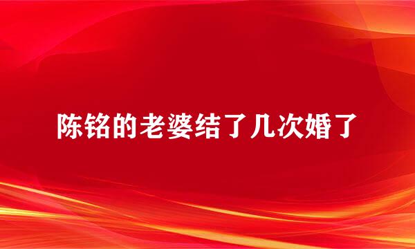 陈铭的老婆结了几次婚了