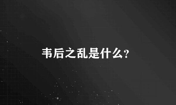 韦后之乱是什么？