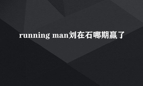 running man刘在石哪期赢了