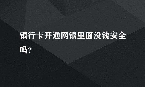 银行卡开通网银里面没钱安全吗？