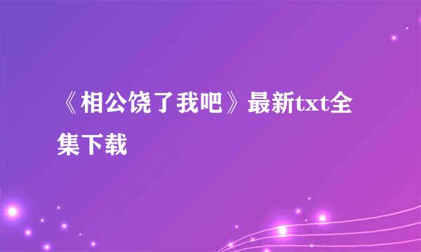 《相公饶了我吧》最新txt全集下载