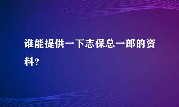 谁能提供一下志保总一郎的资料？