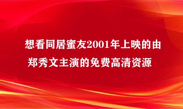 想看同居蜜友2001年上映的由 郑秀文主演的免费高清资源