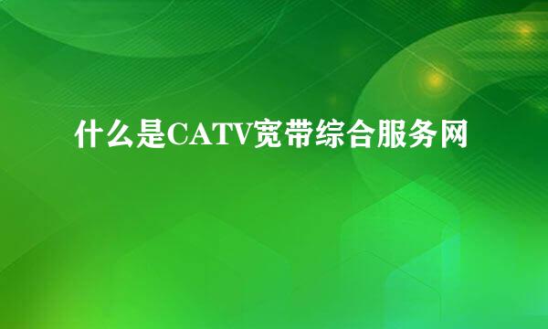 什么是CATV宽带综合服务网