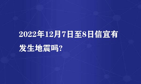 2022年12月7日至8日信宜有发生地震吗?