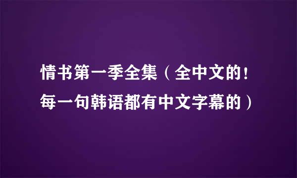 情书第一季全集（全中文的！每一句韩语都有中文字幕的）