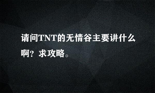 请问TNT的无情谷主要讲什么啊？求攻略。