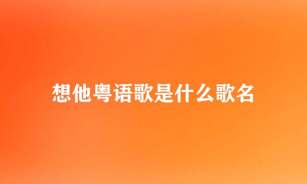 想他粤语歌是什么歌名