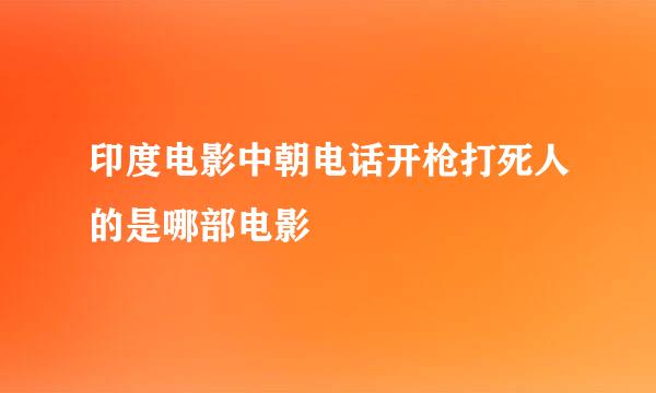 印度电影中朝电话开枪打死人的是哪部电影