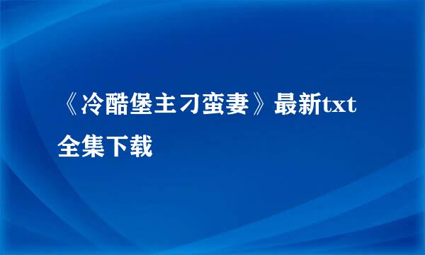 《冷酷堡主刁蛮妻》最新txt全集下载