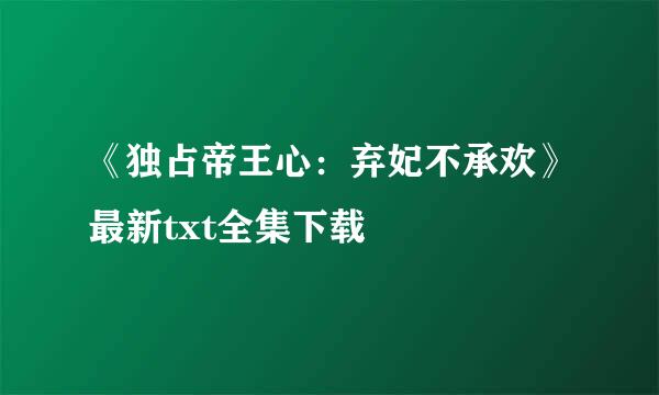 《独占帝王心：弃妃不承欢》最新txt全集下载