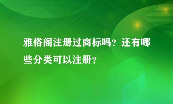 雅俗阁注册过商标吗？还有哪些分类可以注册？