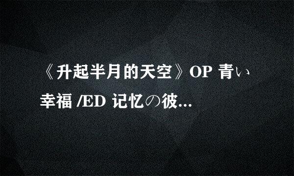 《升起半月的天空》OP 青い幸福 /ED 记忆の彼等 的歌词