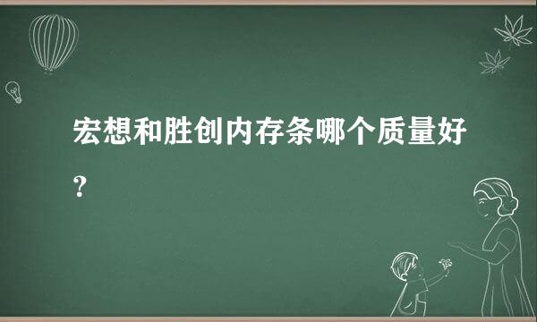 宏想和胜创内存条哪个质量好？