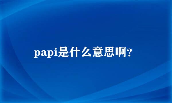 papi是什么意思啊？