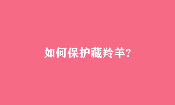 如何保护藏羚羊?